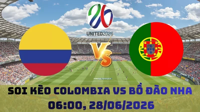 Soi kèo Colombia Vs Bồ Đào Nha | 06h30 28/06 – World Cup 2026