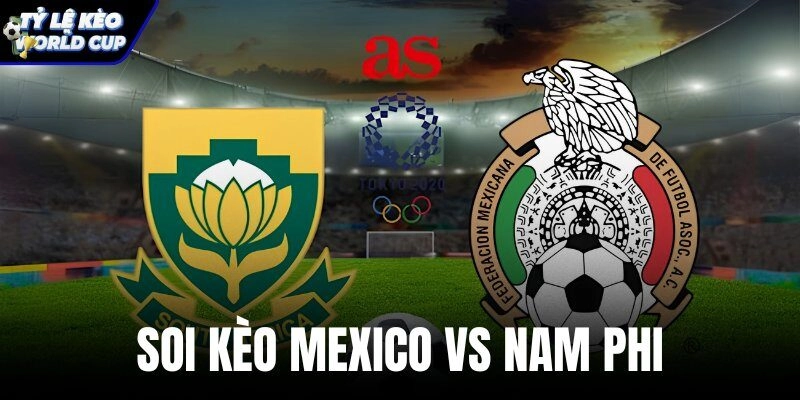Soi Kèo Mexico Vs Nam Phi, 02h00 Ngày 12/06 – Chấp 1.25