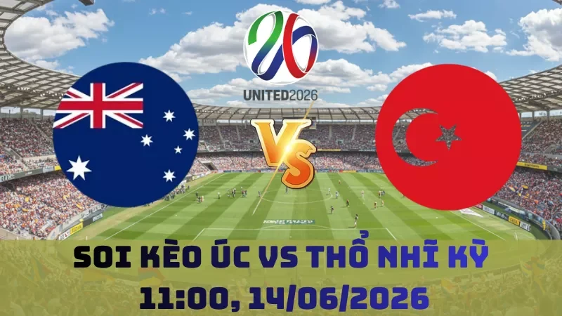 Soi kèo Úc vs Thổ Nhĩ Kỳ | 011h00 14/06 – World Cup 2026