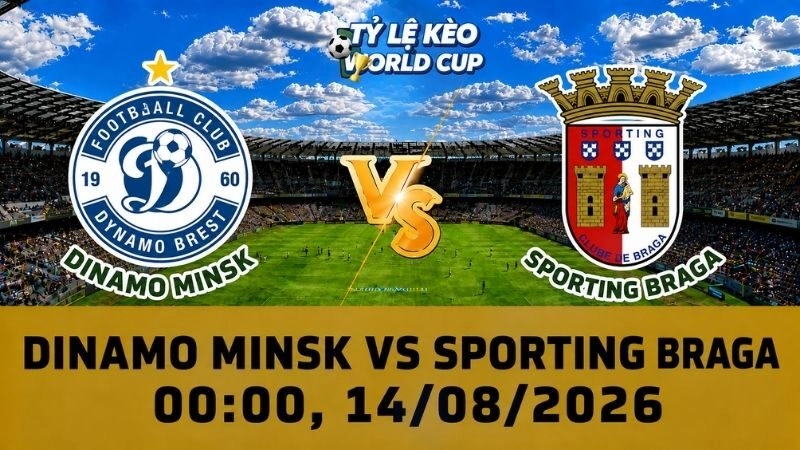 Soi Kèo Dinamo Minsk Vs Sporting Braga, 00h00 Ngày 14/08