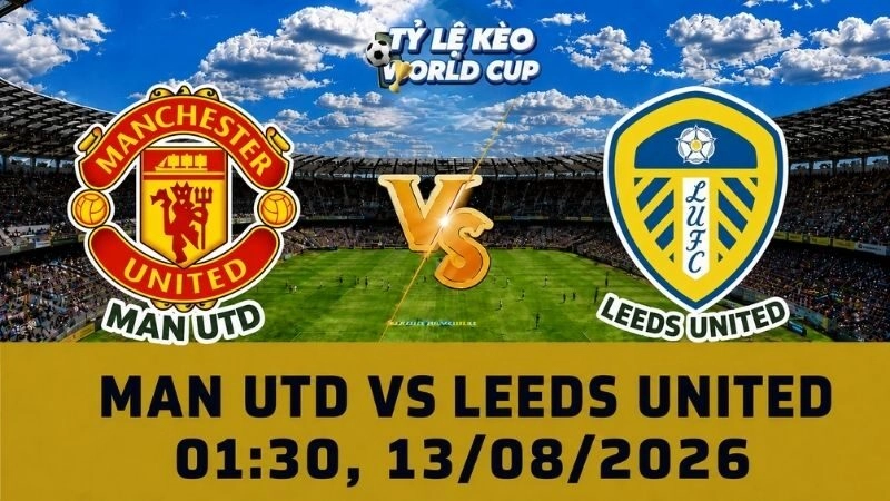 Soi Kèo Man Utd Vs Leeds United 01h30 Ngày 13/08 - Giao Hữu CLB