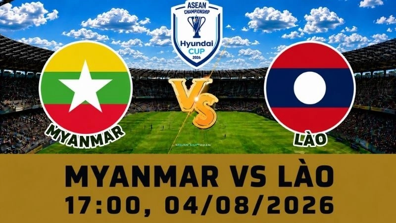 Soi Kèo Myanmar Vs Lào, 17h00 Ngày 04/08 – AFF Cup 2026